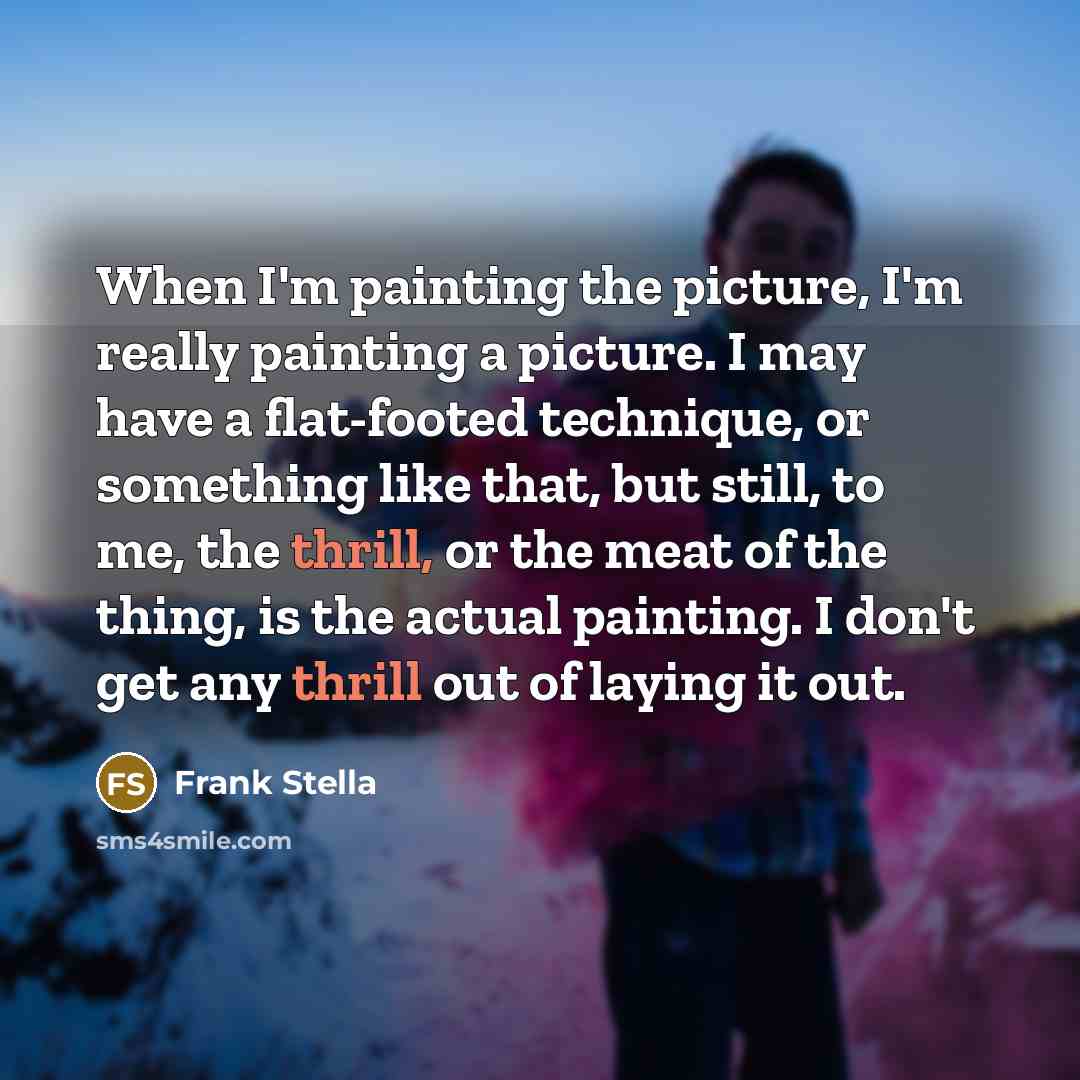 “When I'm painting the picture, I'm really painting a picture.…” quote by Frank Stella