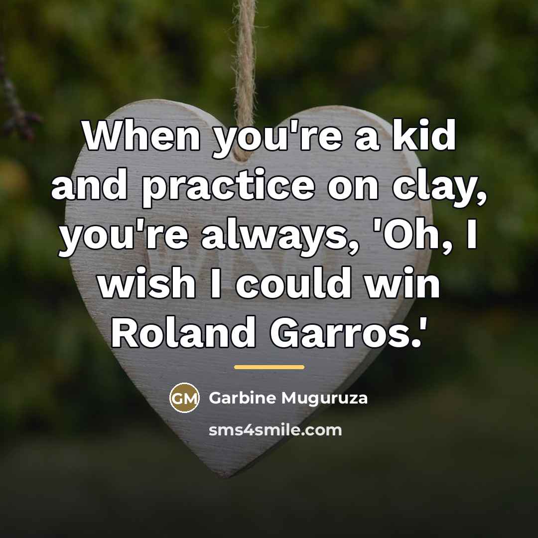 “When you're a kid and practice on clay, you're always,…” quote by Garbine Muguruza
