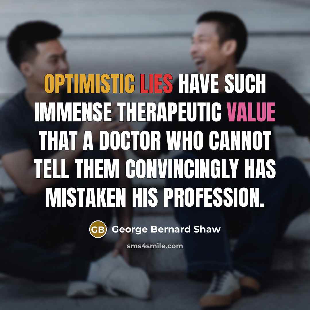 “Optimistic lies have such immense therapeutic value that a doctor…” quote by George Bernard Shaw