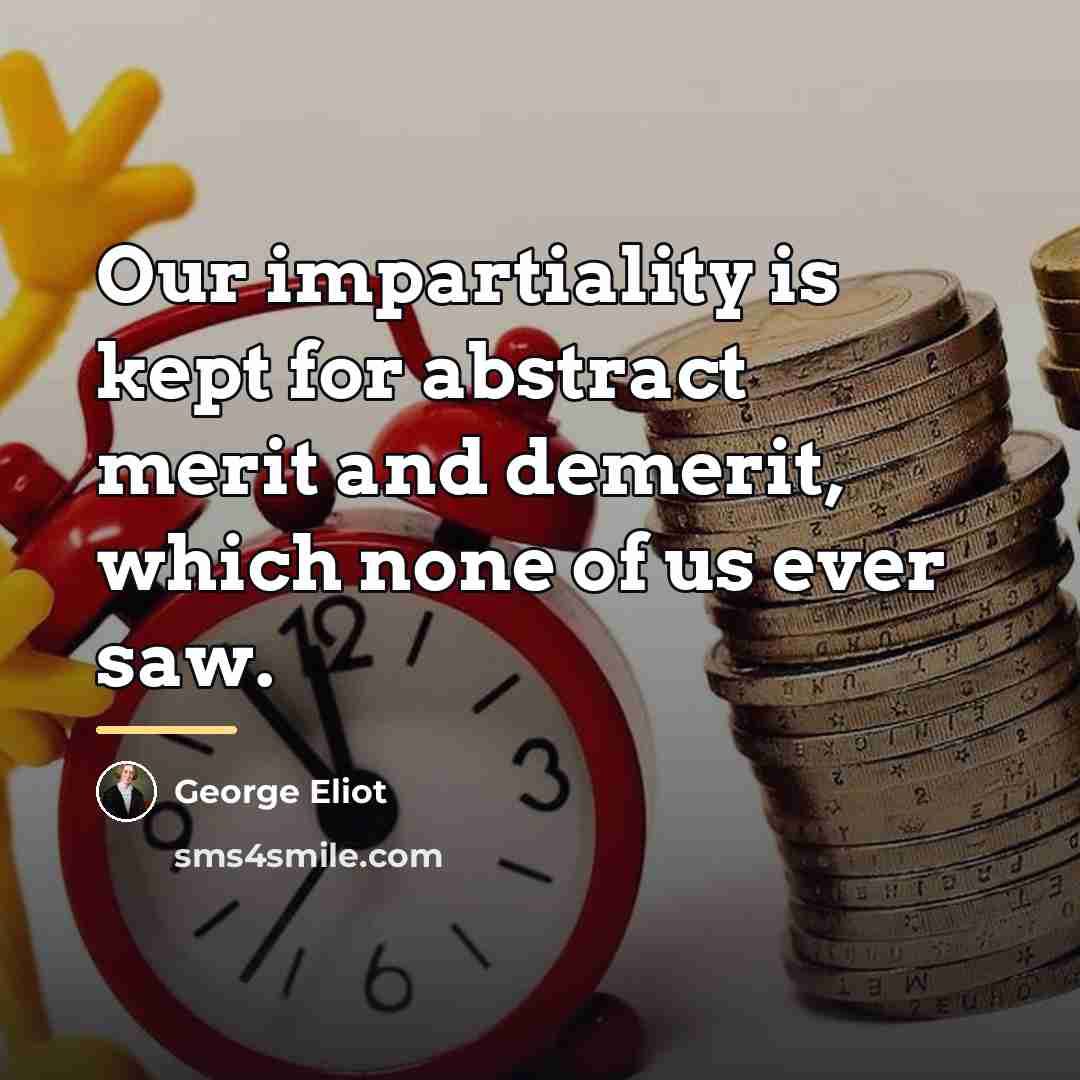 “Our impartiality is kept for abstract merit and demerit, which…” quote by George Eliot