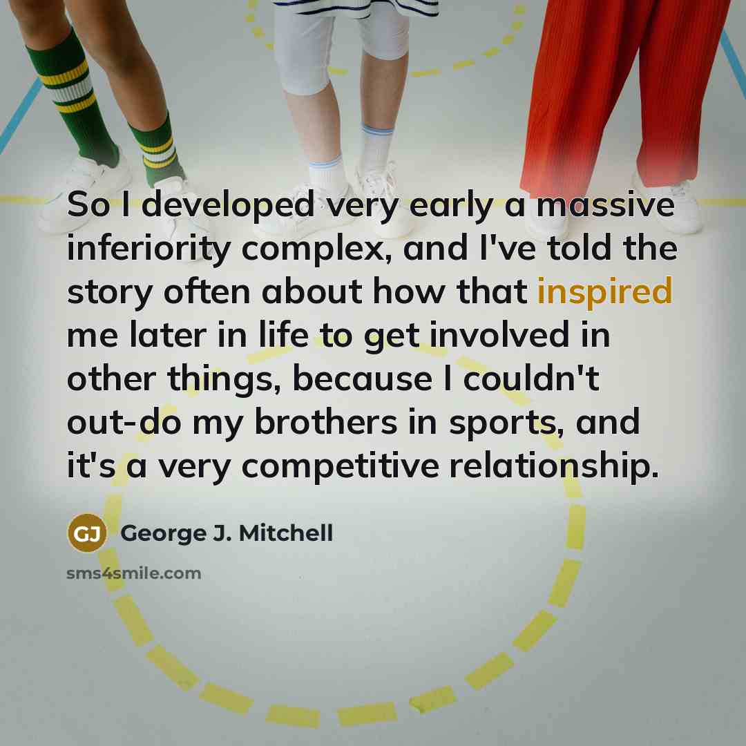 “So I developed very early a massive inferiority complex, and…” quote by George J. Mitchell