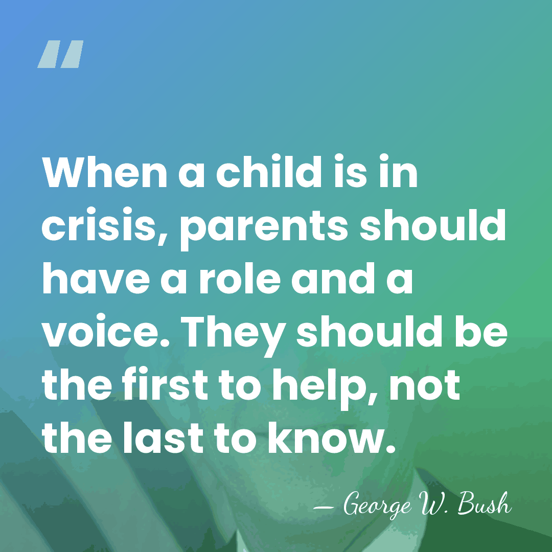 When a child is in crisis, parents should have a role and&hellip; - George W. Bush