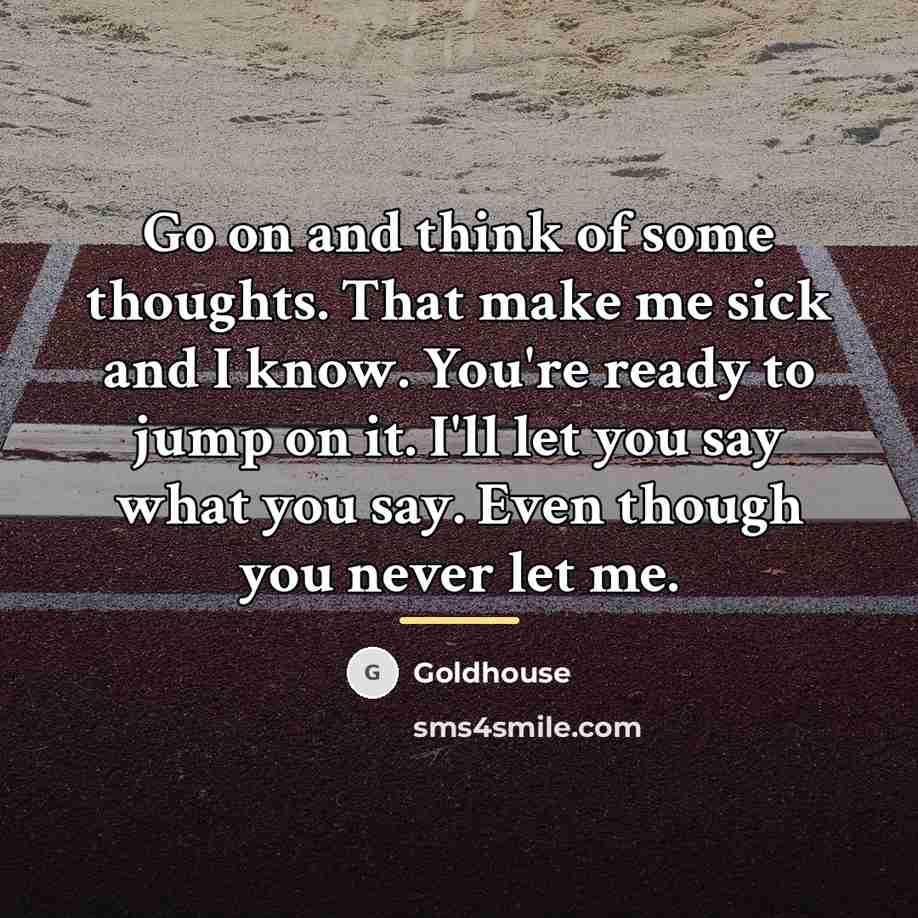 “Go on and think of some thoughts. That make me…” quote by Goldhouse