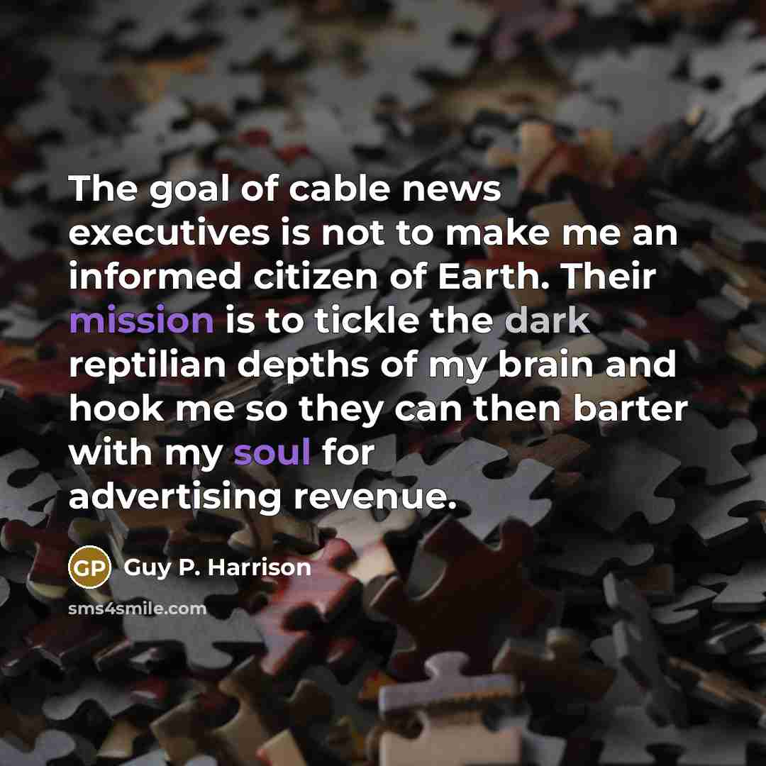 “The goal of cable news executives is not to make…” quote by Guy P. Harrison