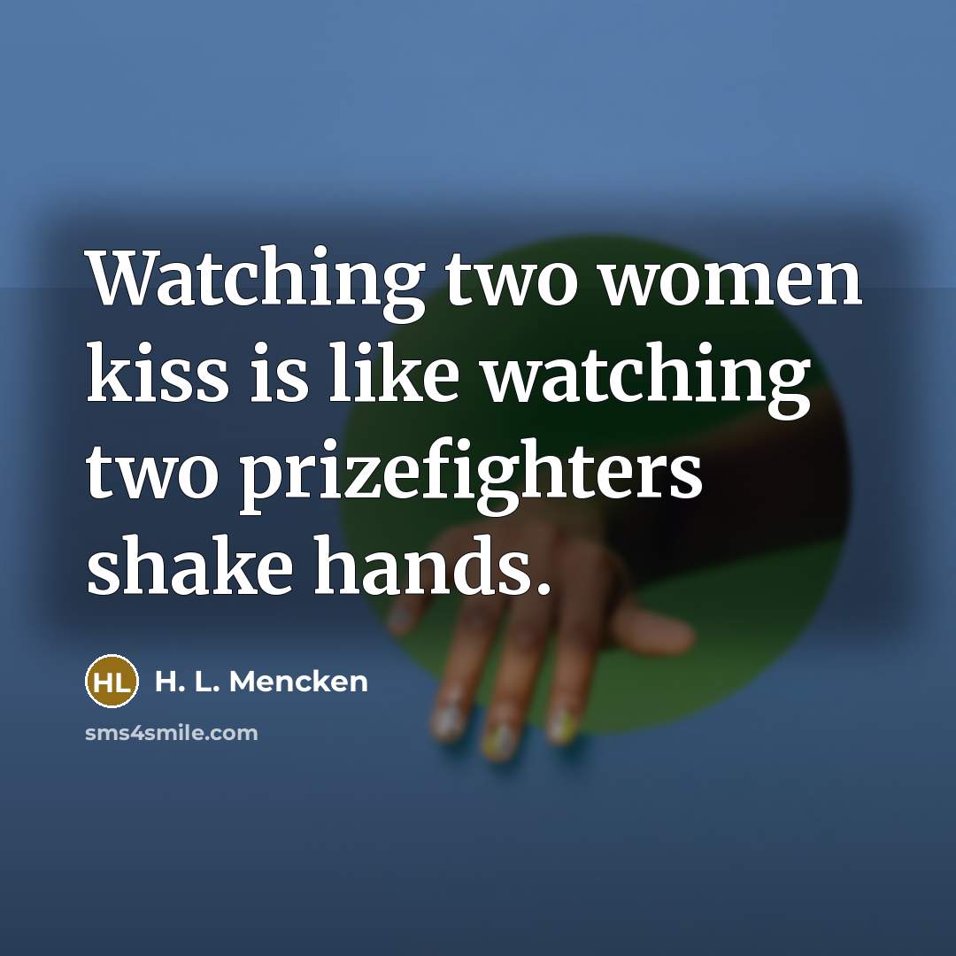 “Watching two women kiss is like watching two prizefighters shake…” quote by H. L. Mencken
