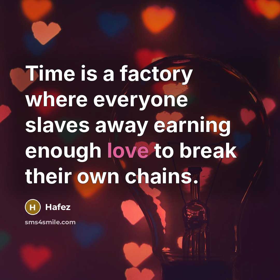 “Time is a factory where everyone slaves away earning enough…” quote by Hafez