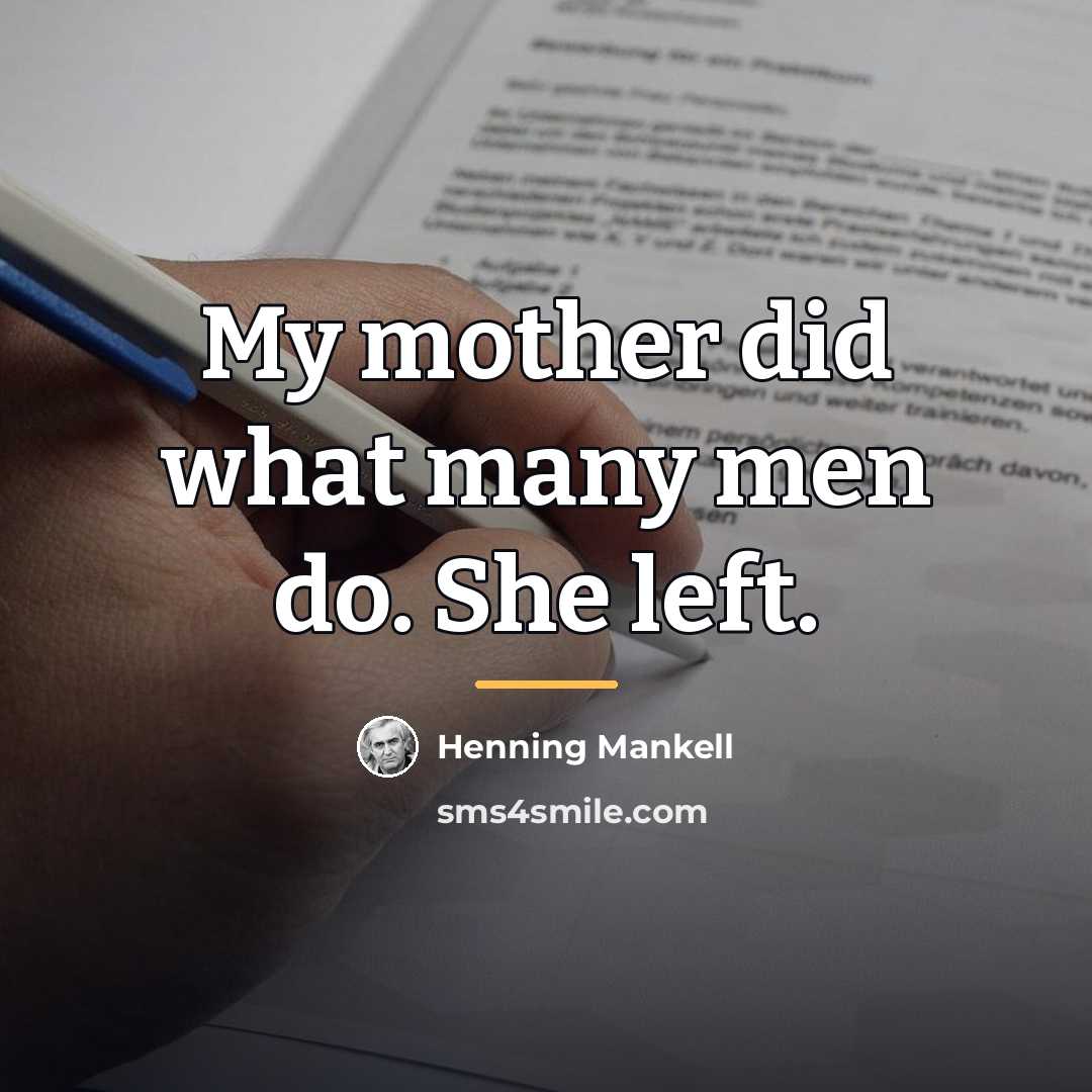 “My mother did what many men do. She left.…” quote by Henning Mankell