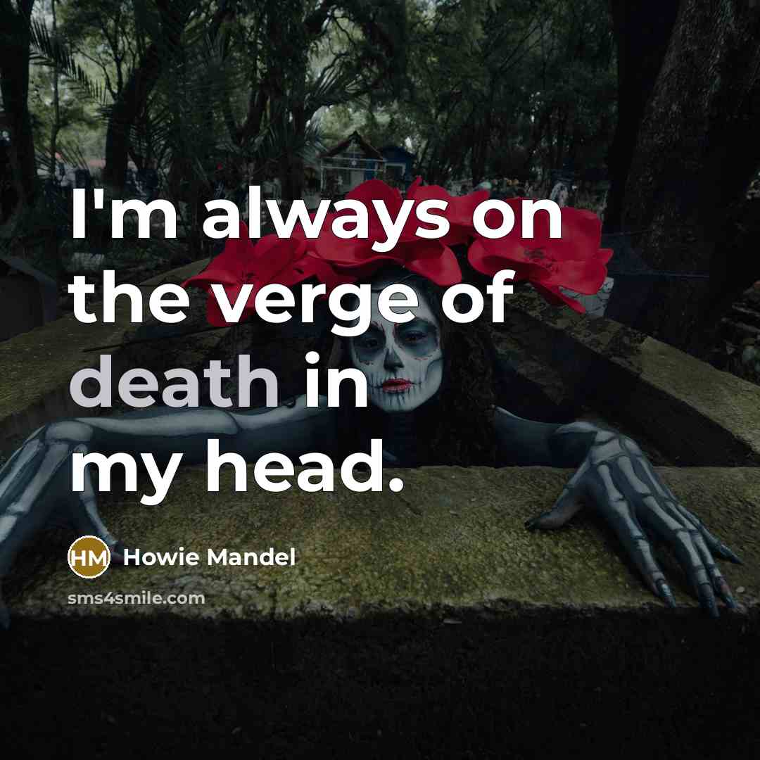 “I'm always on the verge of death in my head.…” quote by Howie Mandel