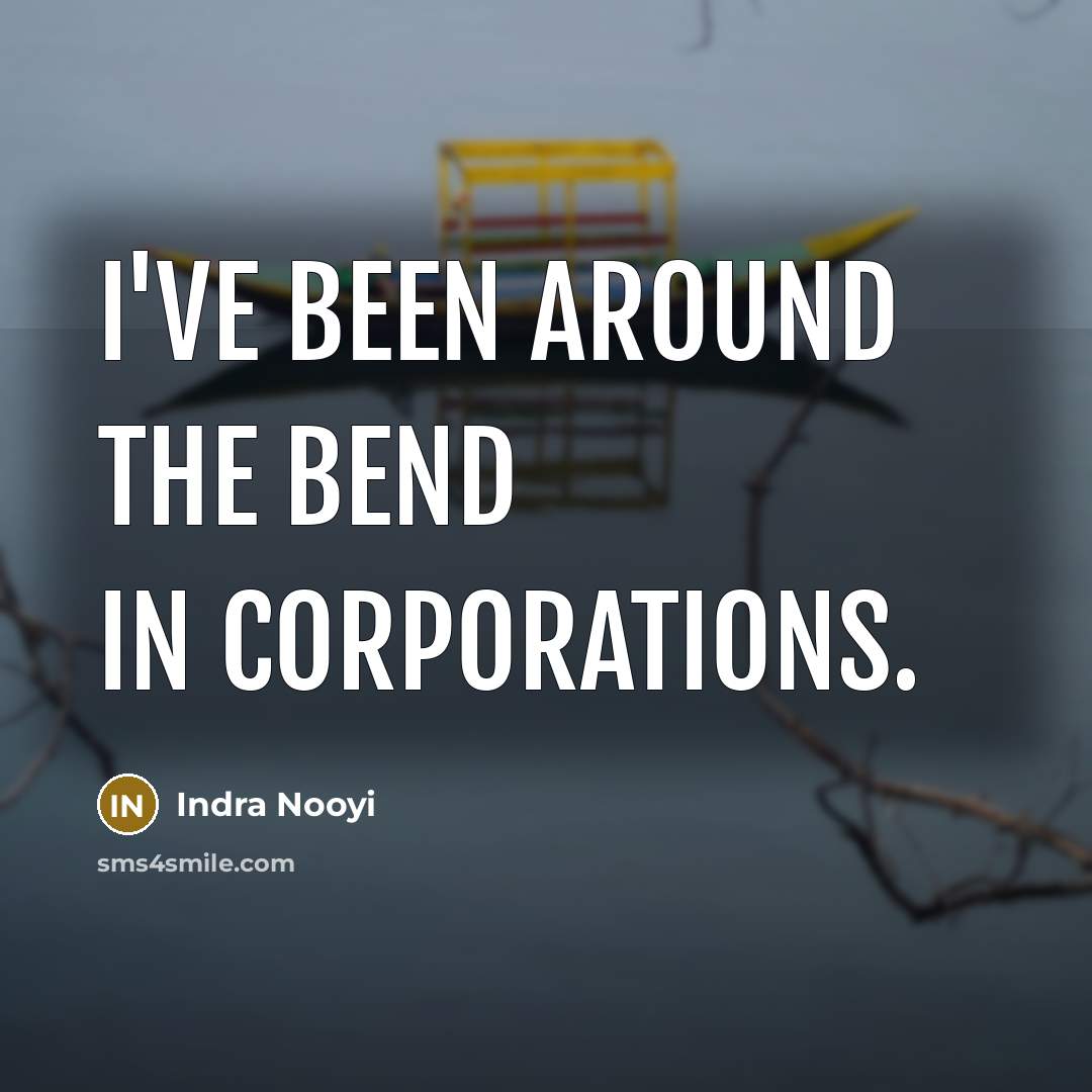 “I've been around the bend in corporations.…” quote by Indra Nooyi