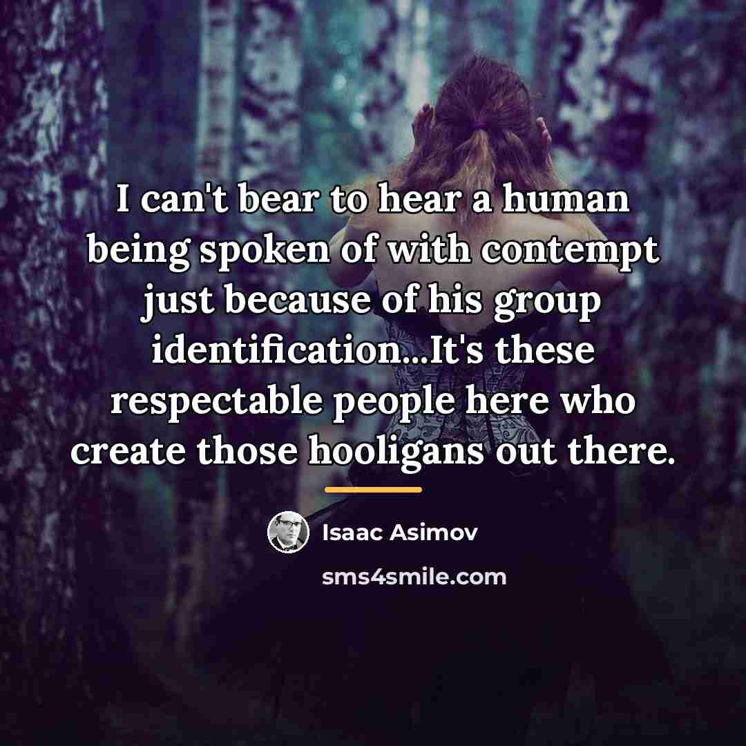 “I can't bear to hear a human being spoken of…” quote by Isaac Asimov