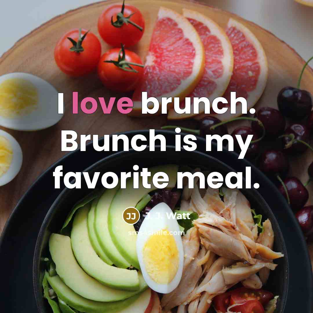 “I love brunch. Brunch is my favorite meal.…” quote by J. J. Watt