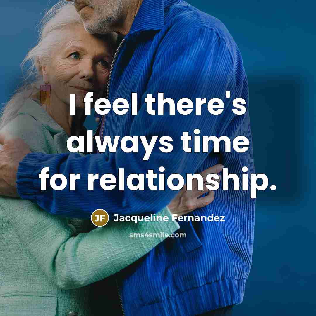 “I feel there's always time for relationship.…” quote by Jacqueline Fernandez