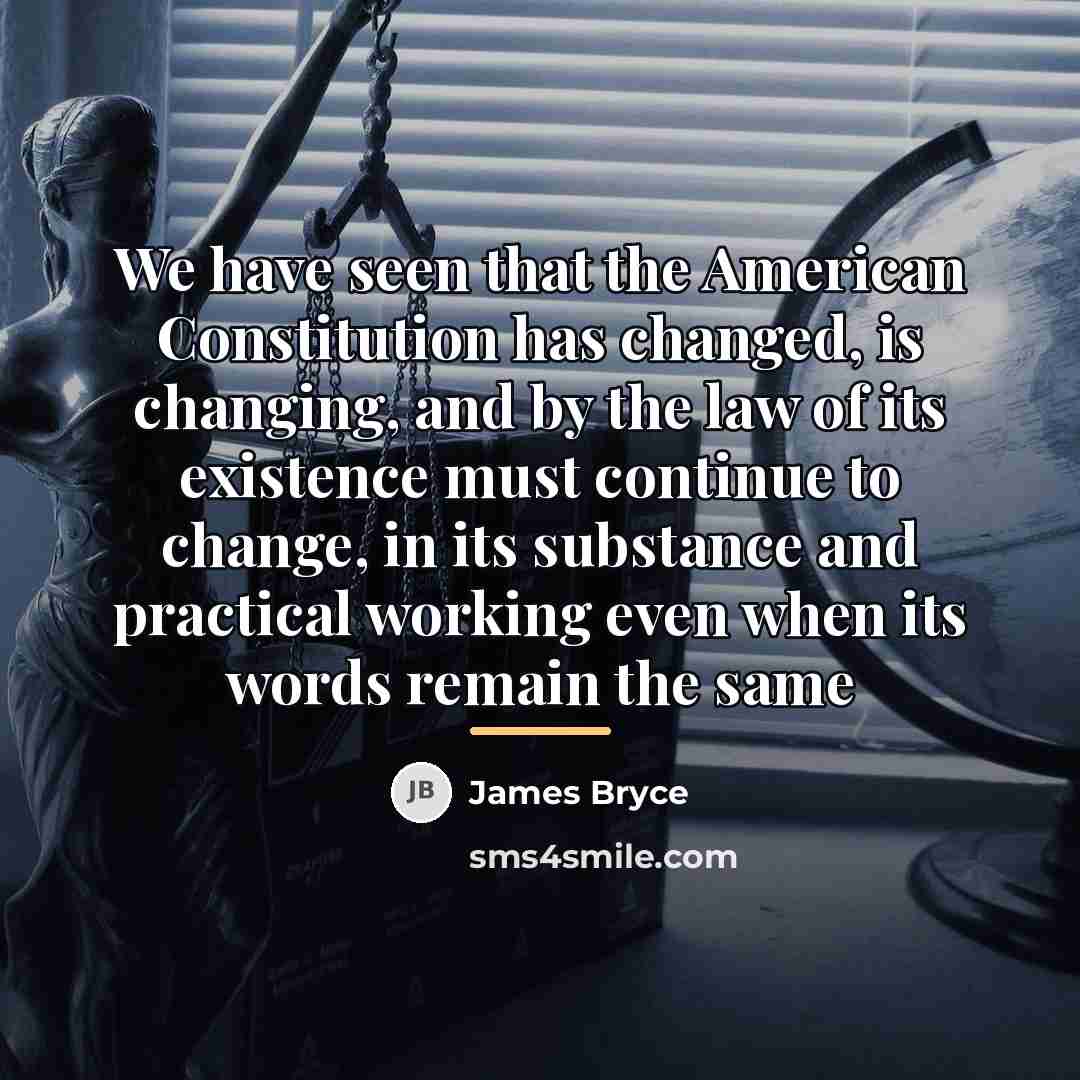 “We have seen that the American Constitution has changed, is…” quote by James Bryce