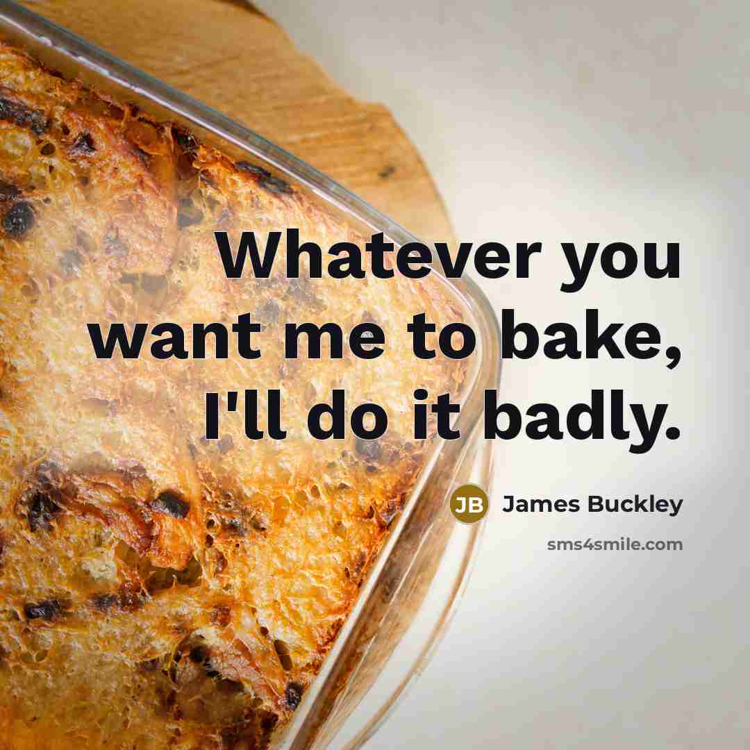 “Whatever you want me to bake, I'll do it badly.…” quote by James Buckley