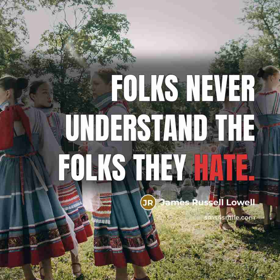 “Folks never understand the folks they hate.…” quote by James Russell Lowell