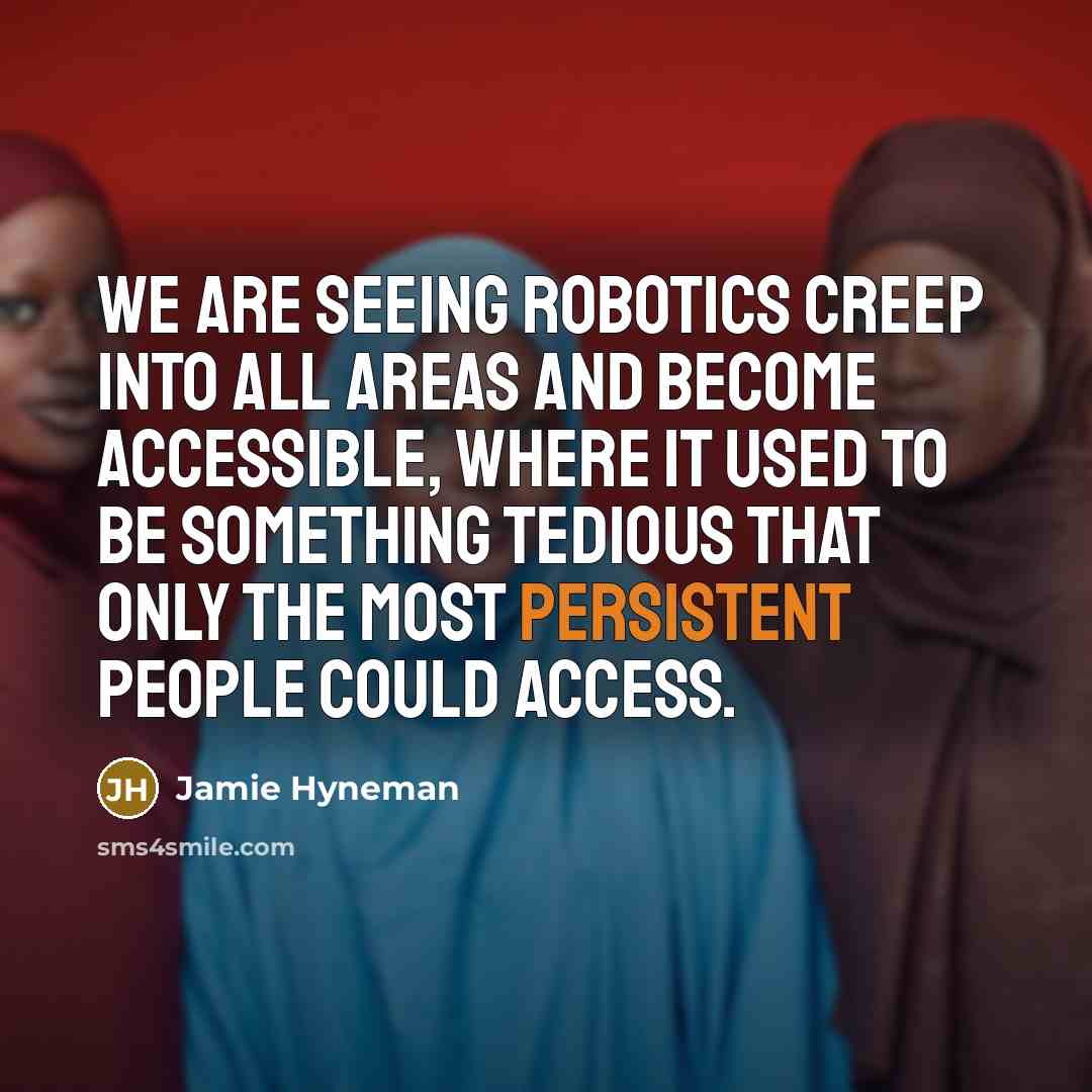 “We are seeing robotics creep into all areas and become…” quote by Jamie Hyneman
