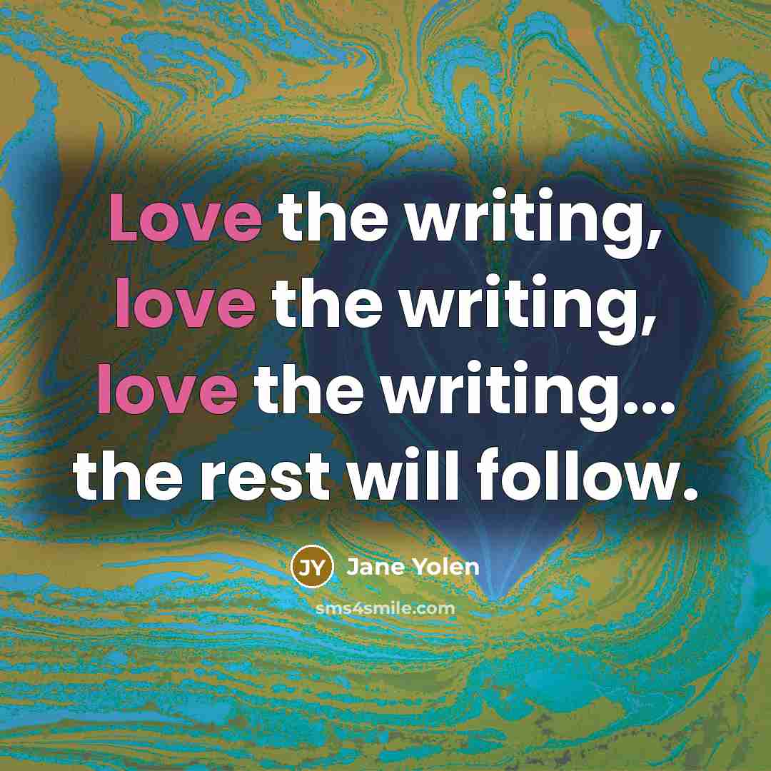 “Love the writing, love the writing, love the writing... the…” quote by Jane Yolen
