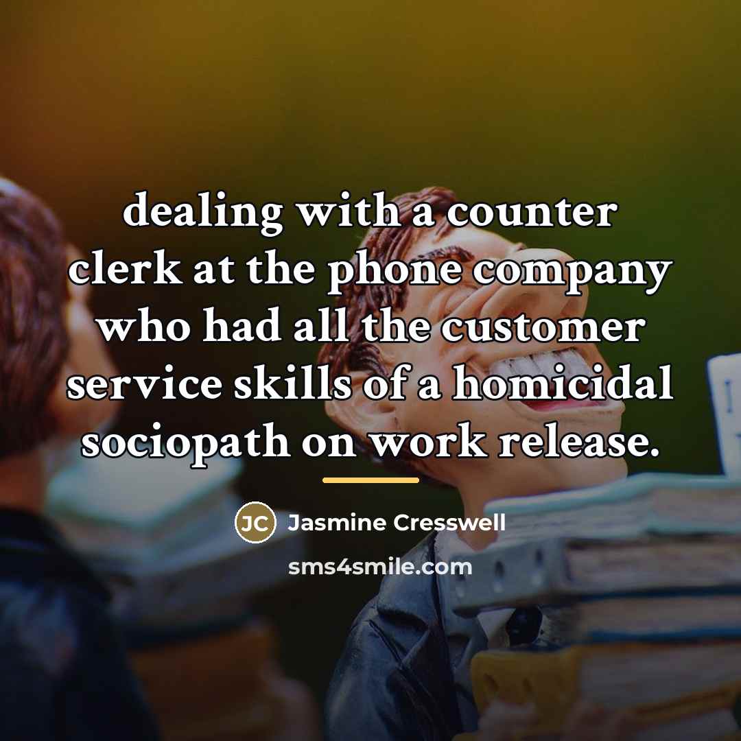 “dealing with a counter clerk at the phone company who…” quote by Jasmine Cresswell