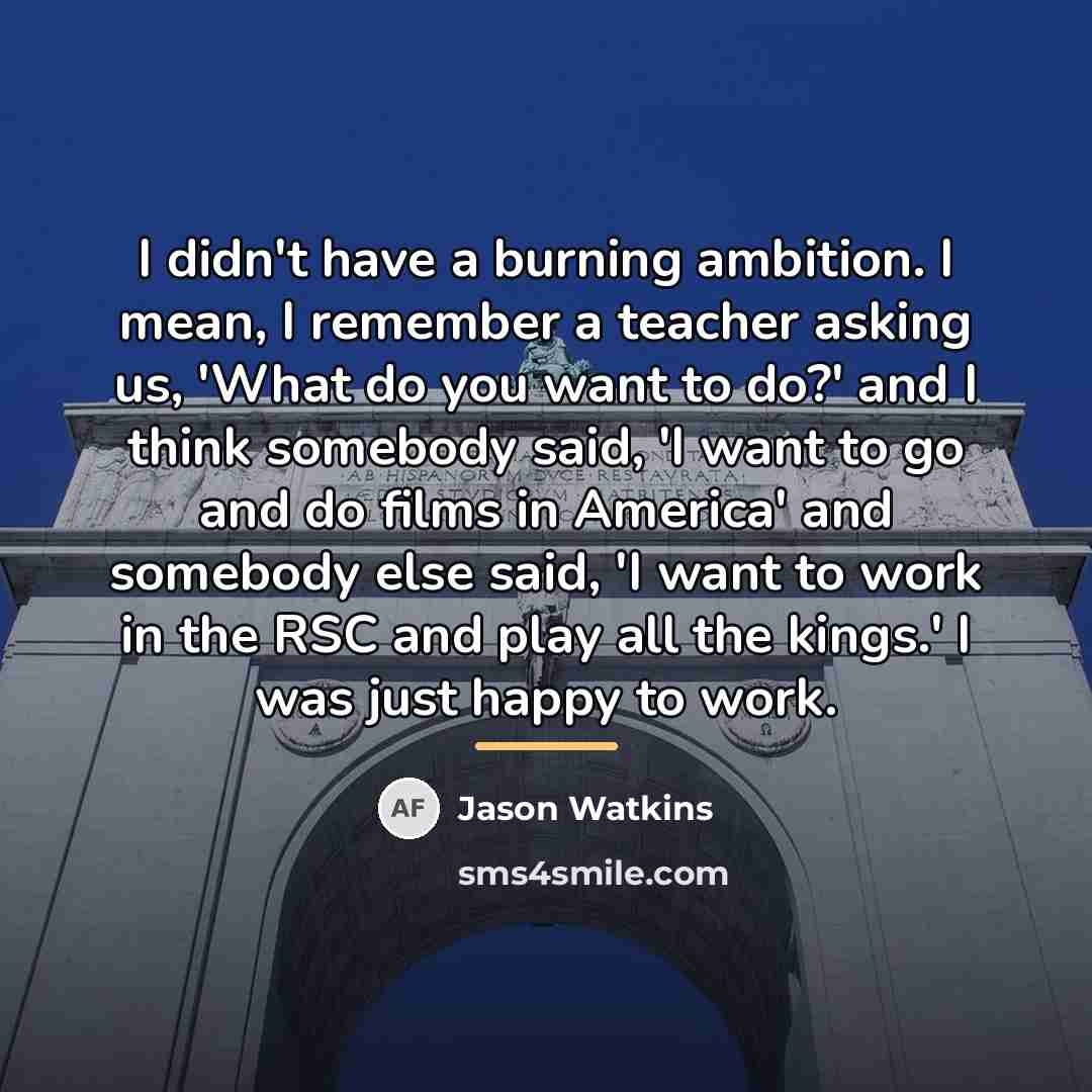 “I didn't have a burning ambition. I mean, I remember…” quote by Jason Watkins