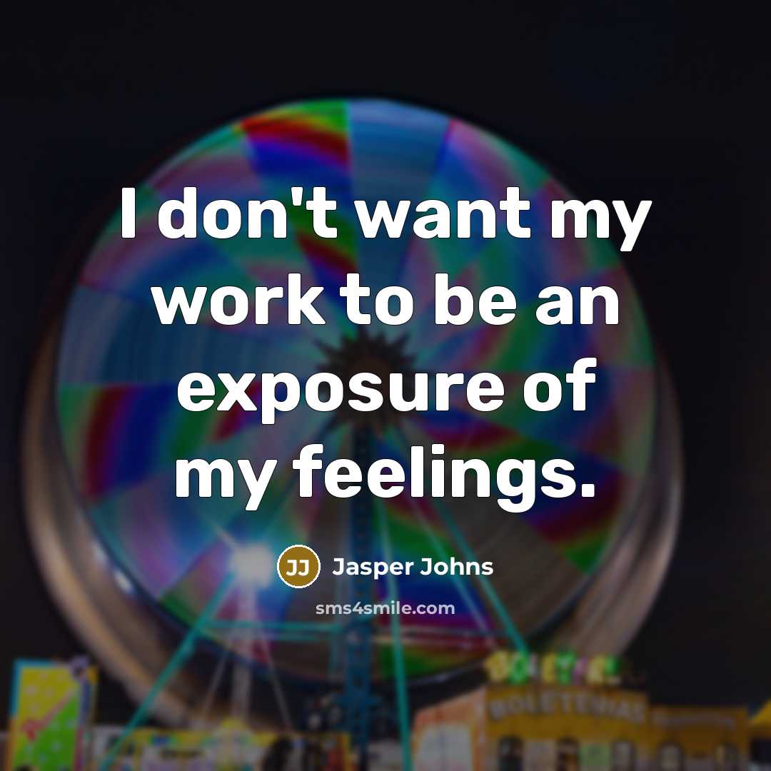 “I don't want my work to be an exposure of…” quote by Jasper Johns