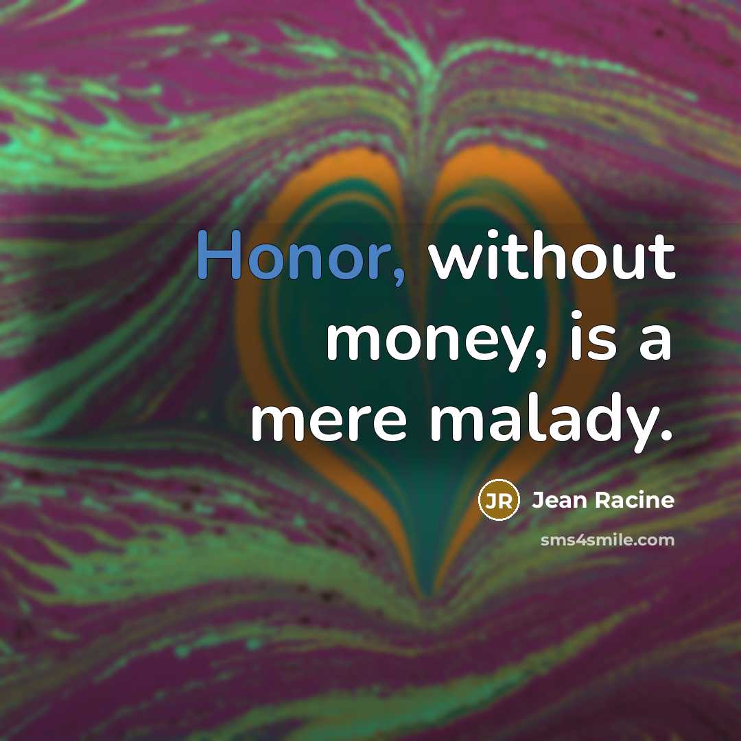“Honor, without money, is a mere malady.…” quote by Jean Racine