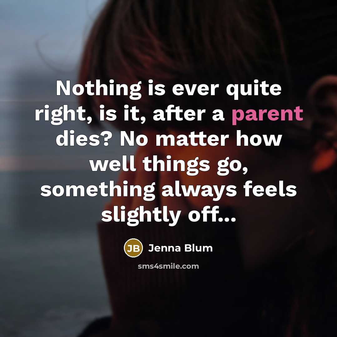 “Nothing is ever quite right, is it, after a parent…” quote by Jenna Blum