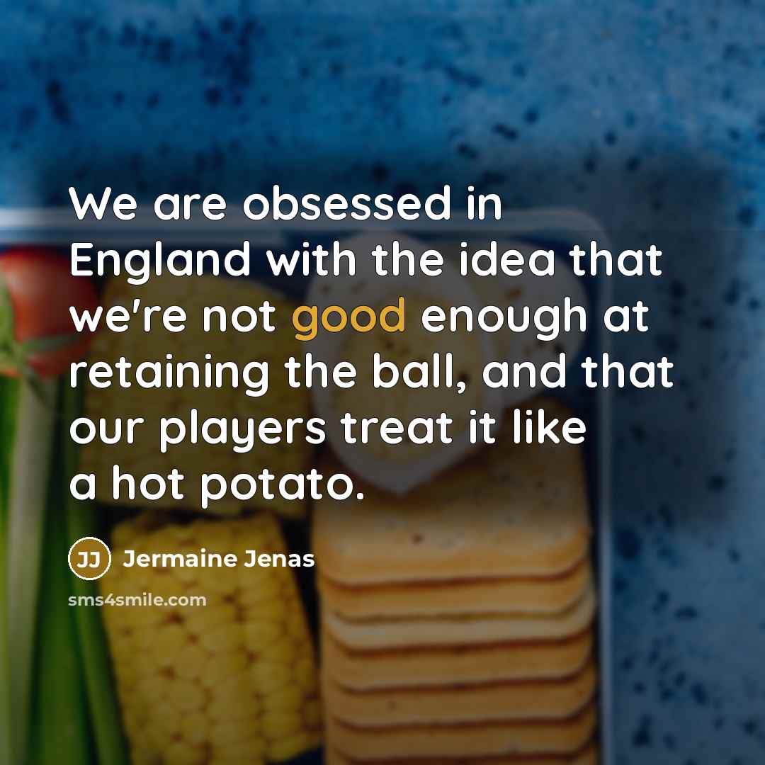 “We are obsessed in England with the idea that we're…” quote by Jermaine Jenas