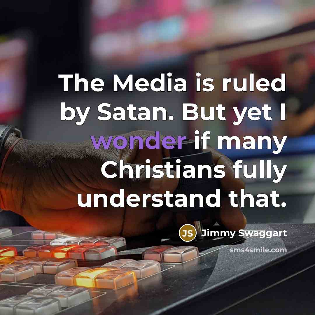 “The Media is ruled by Satan. But yet I wonder…” quote by Jimmy Swaggart