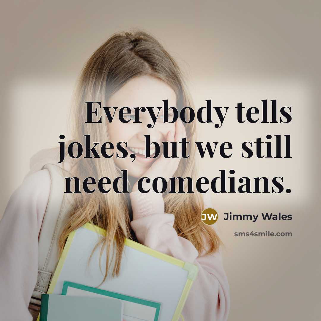 “Everybody tells jokes, but we still need comedians.…” quote by Jimmy Wales