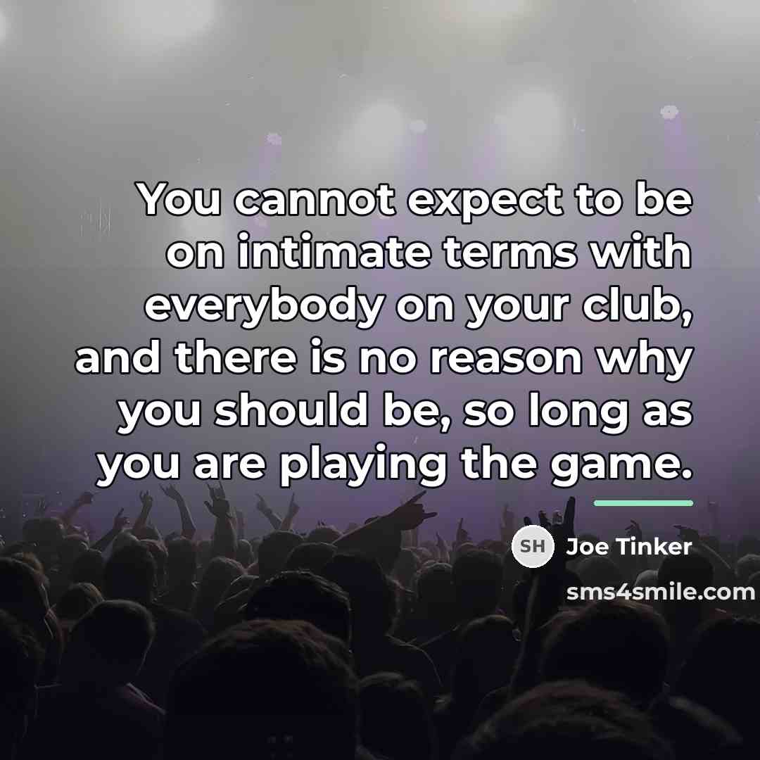“You cannot expect to be on intimate terms with everybody…” quote by Joe Tinker