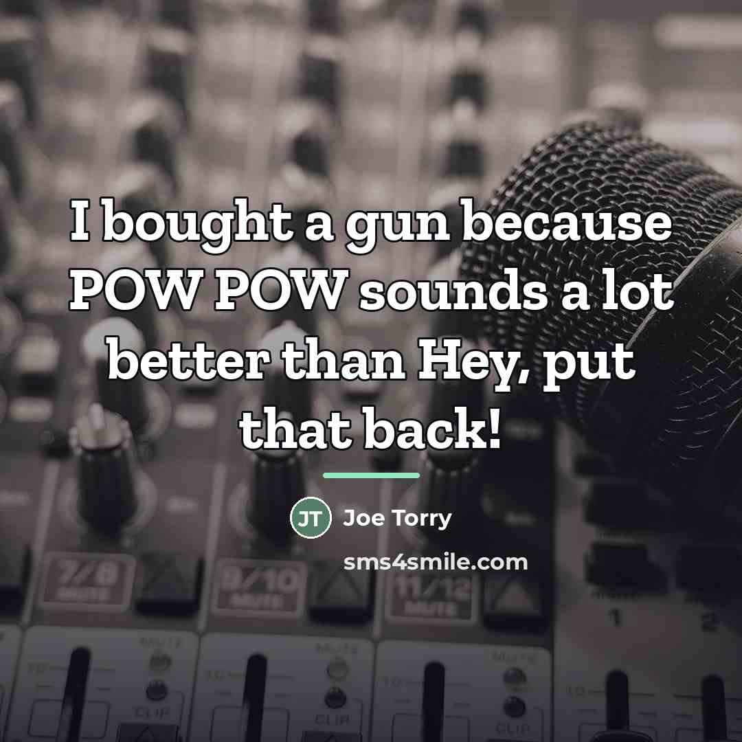 “I bought a gun because POW POW sounds a lot…” quote by Joe Torry