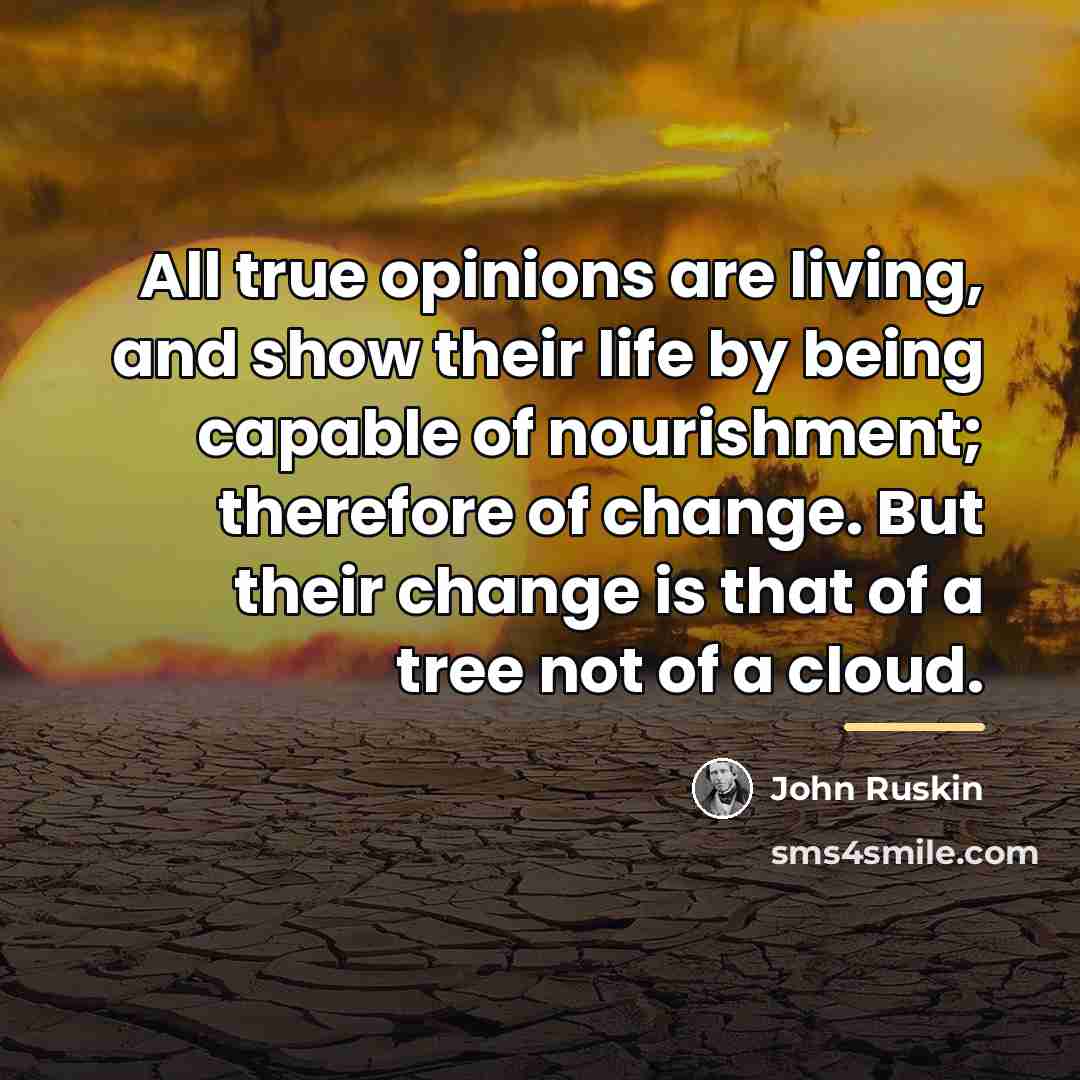 “All true opinions are living, and show their life by…” quote by John Ruskin