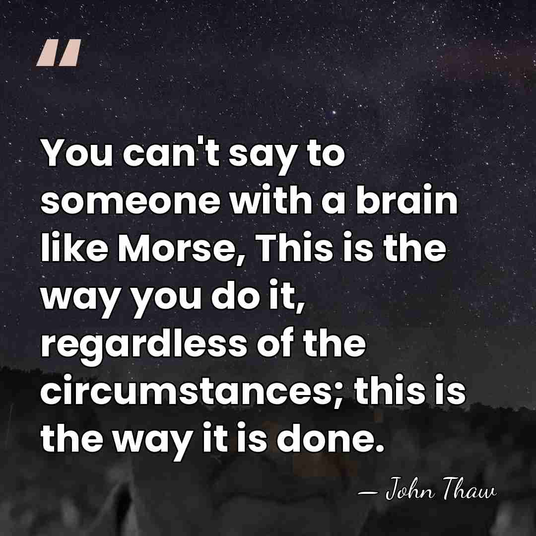 You can't say to someone with a brain like Morse, This is&hellip; - John Thaw