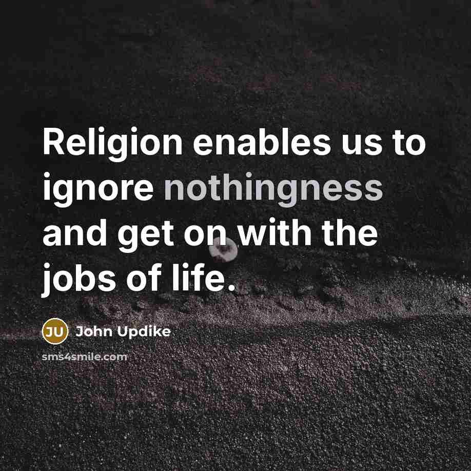 “Religion enables us to ignore nothingness and get on with…” quote by John Updike