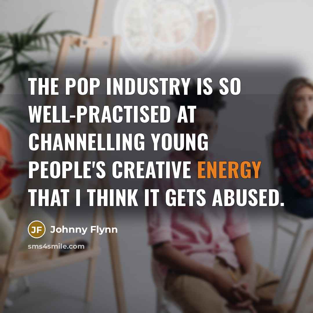 “The pop industry is so well-practised at channelling young people's…” quote by Johnny Flynn
