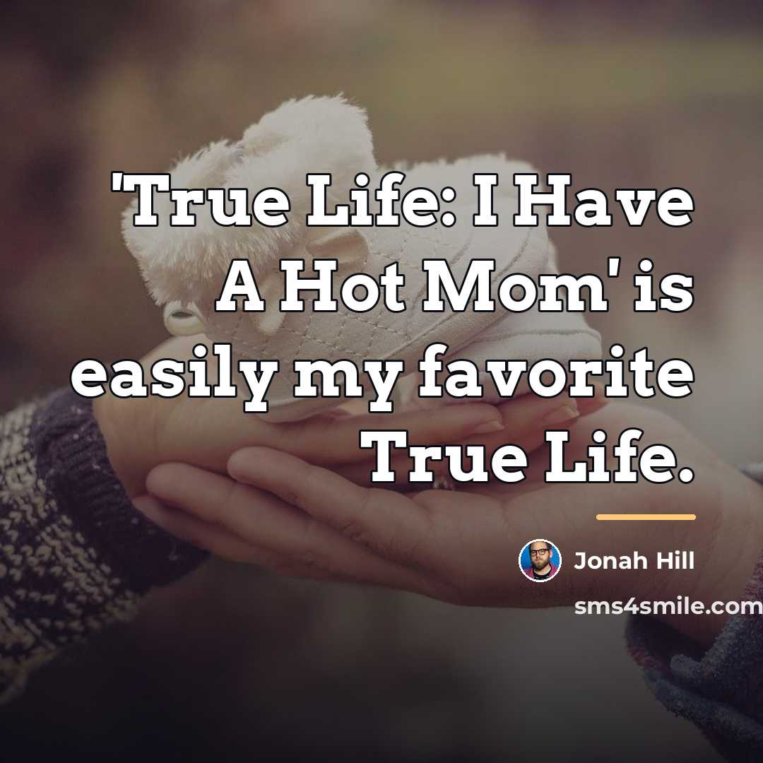 “'True Life: I Have A Hot Mom' is easily my…” quote by Jonah Hill