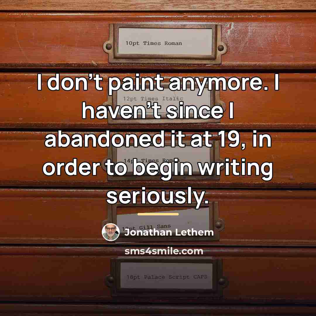 “I don't paint anymore. I haven't since I abandoned it…” quote by Jonathan Lethem