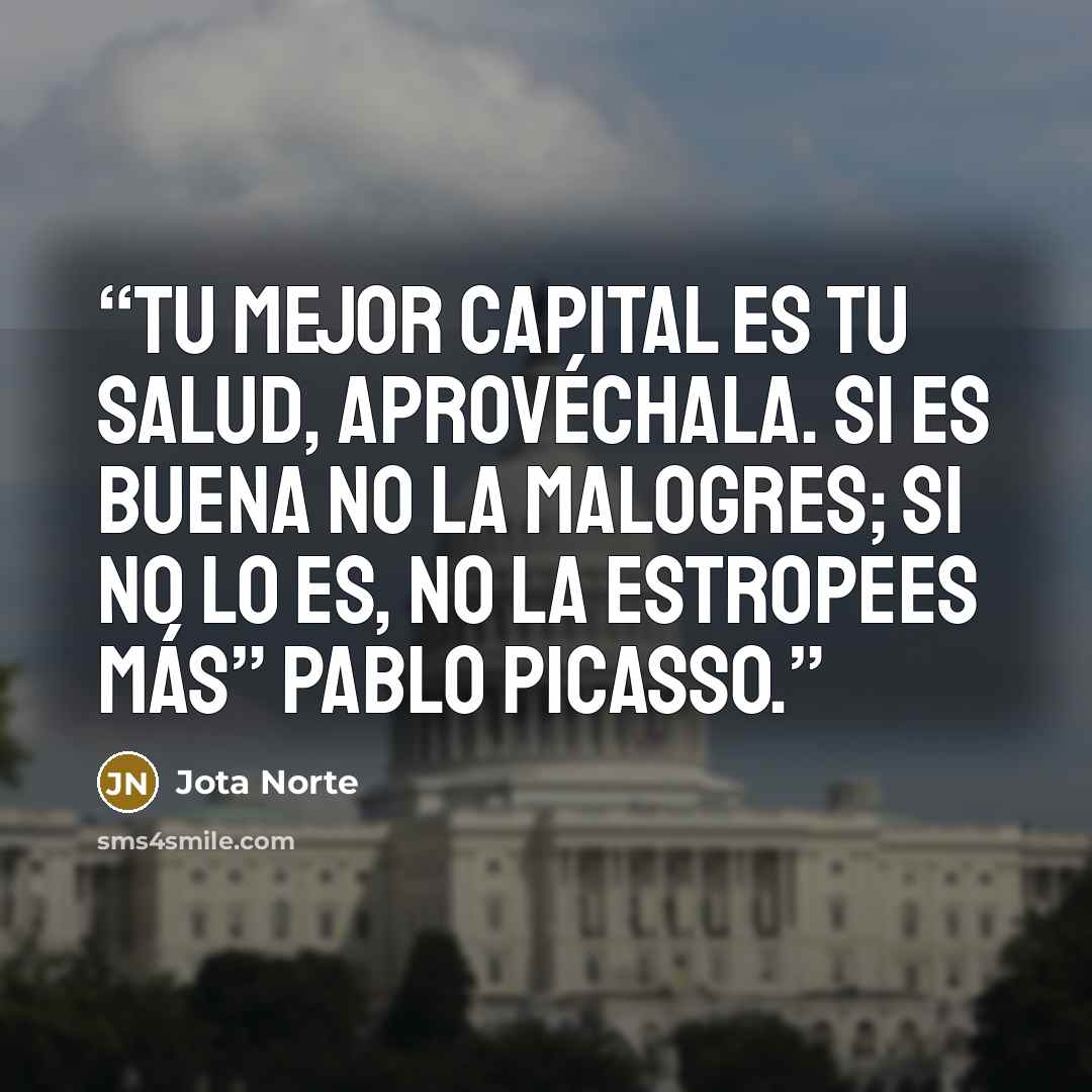 “Tu mejor capital es tu salud, aprovéchala. Si es buena no la malogres; si no lo es, no la estropees más” Pablo Picasso.” quote by Jota Norte