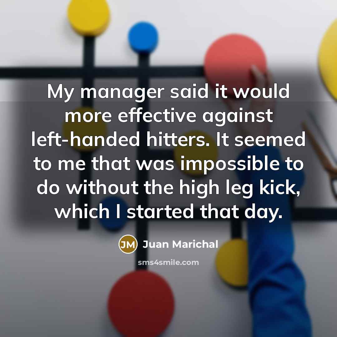 “My manager said it would more effective against left-handed hitters.…” quote by Juan Marichal