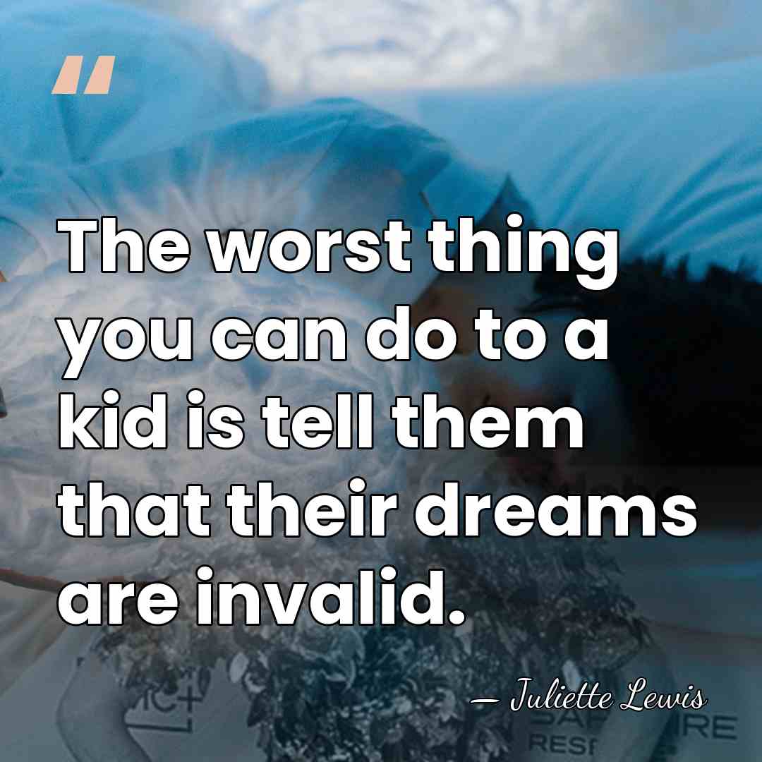 The worst thing you can do to a kid is tell them&hellip; - Juliette Lewis