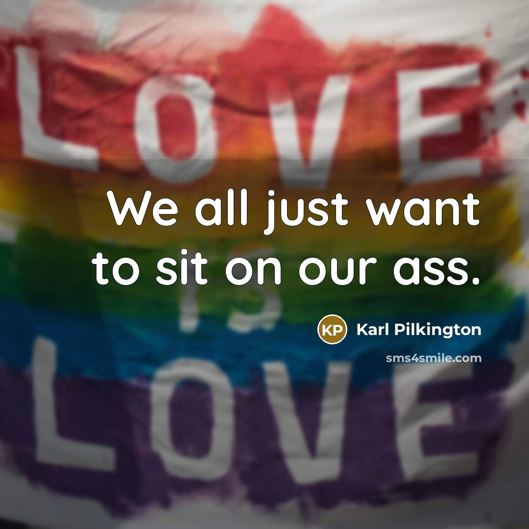 “We all just want to sit on our ass.…” quote by Karl Pilkington
