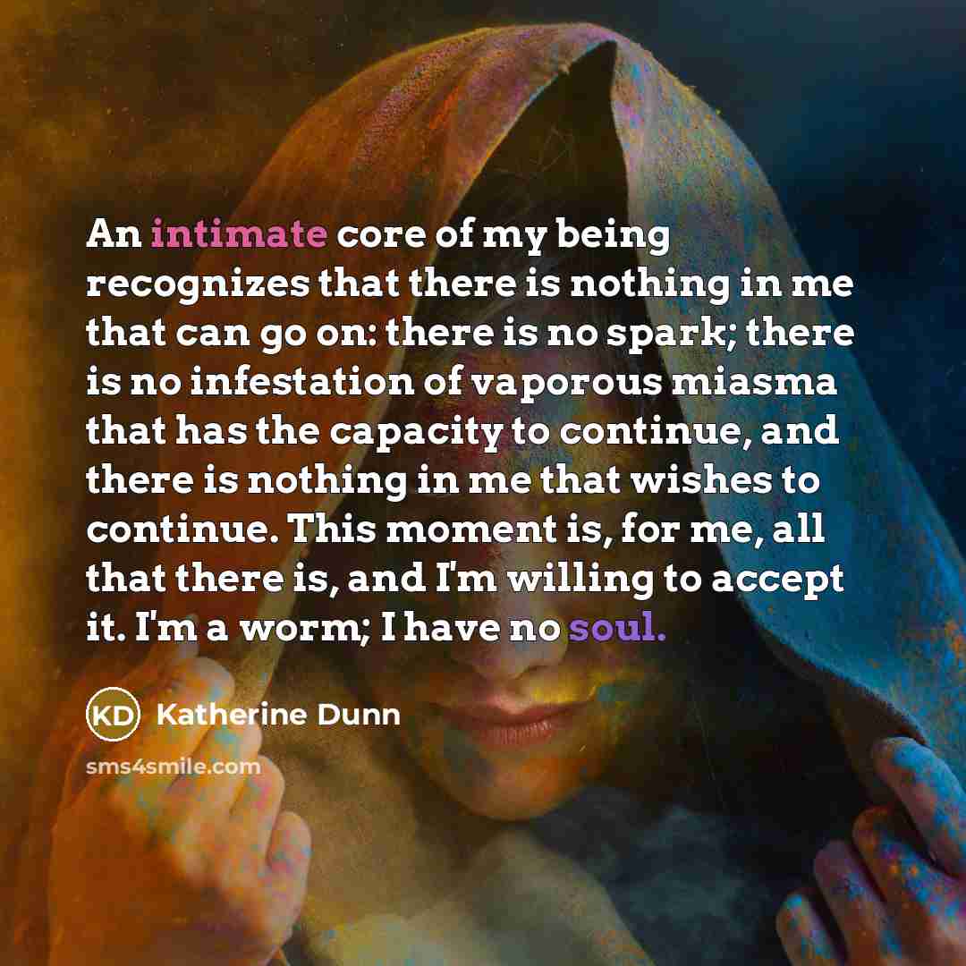 “An intimate core of my being recognizes that there is…” quote by Katherine Dunn