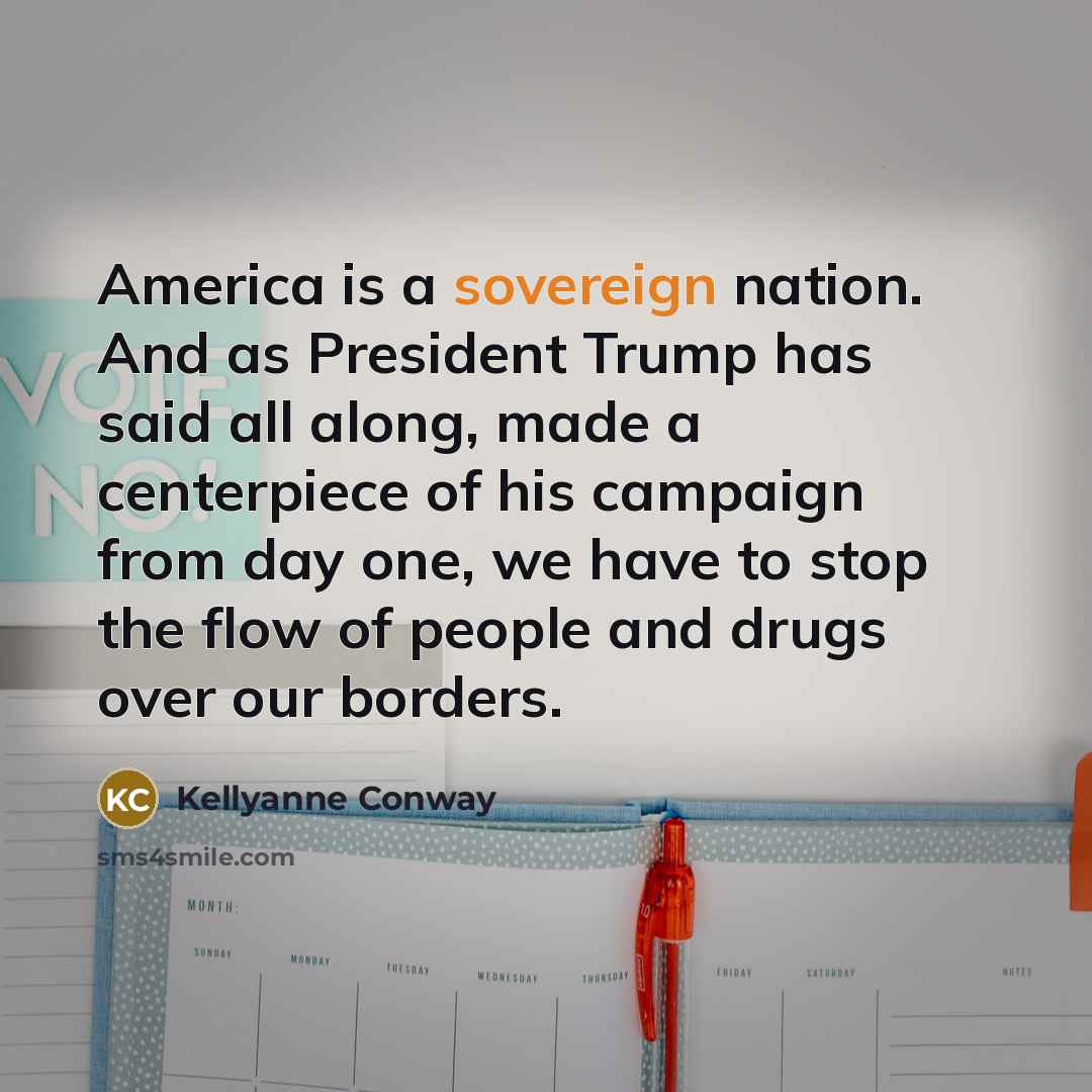 “America is a sovereign nation. And as President Trump has…” quote by Kellyanne Conway