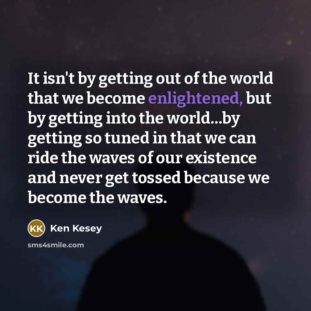 “It isn't by getting out of the world that we…” quote by Ken Kesey