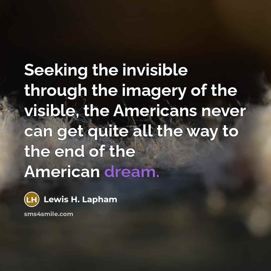 “Seeking the invisible through the imagery of the visible, the…” quote by Lewis H. Lapham