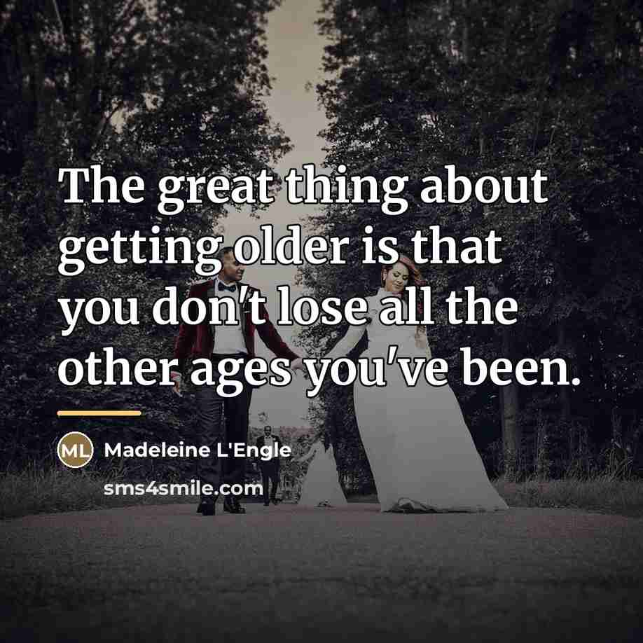 “The great thing about getting older is that you don't…” quote by Madeleine L'Engle