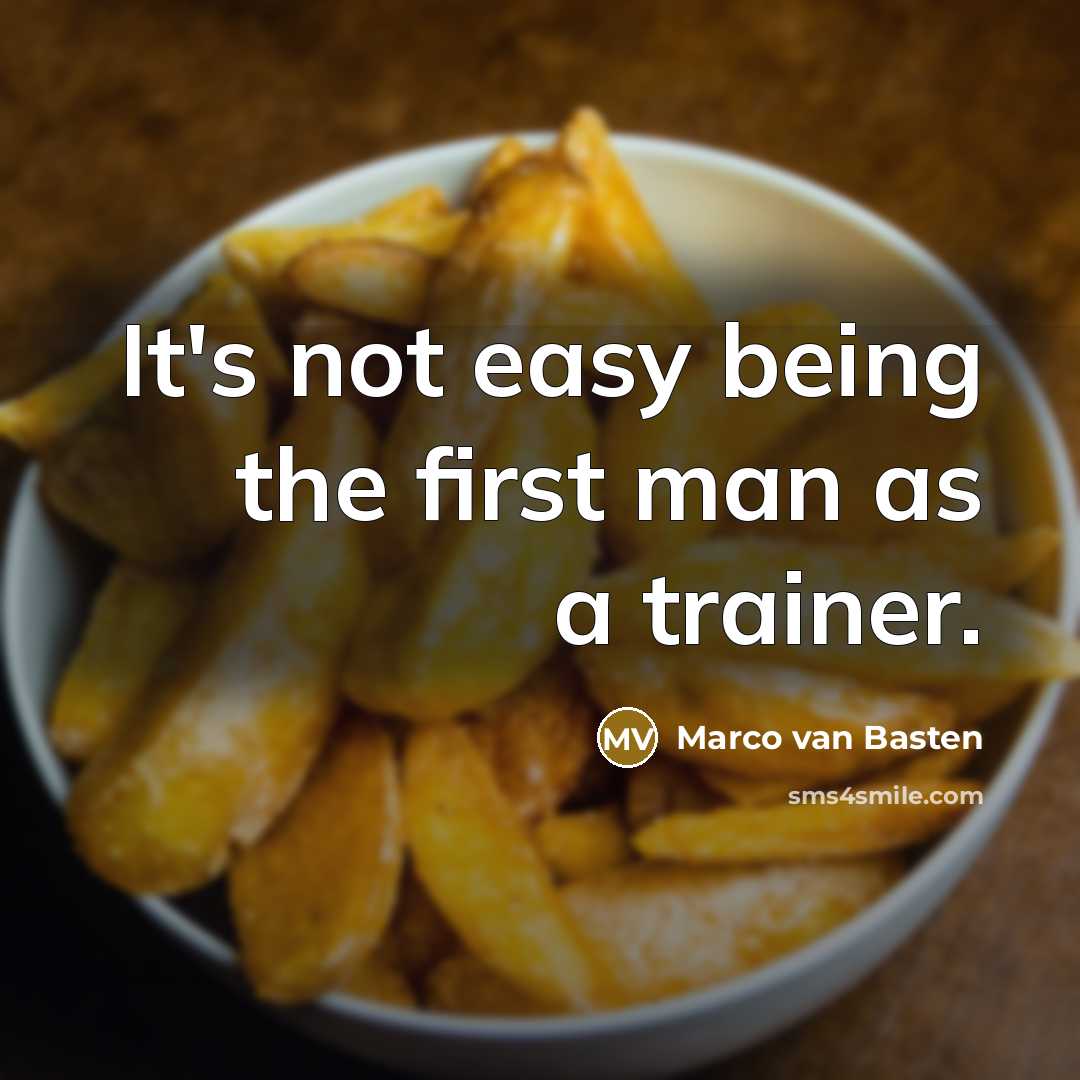 “It's not easy being the first man as a trainer.…” quote by Marco van Basten