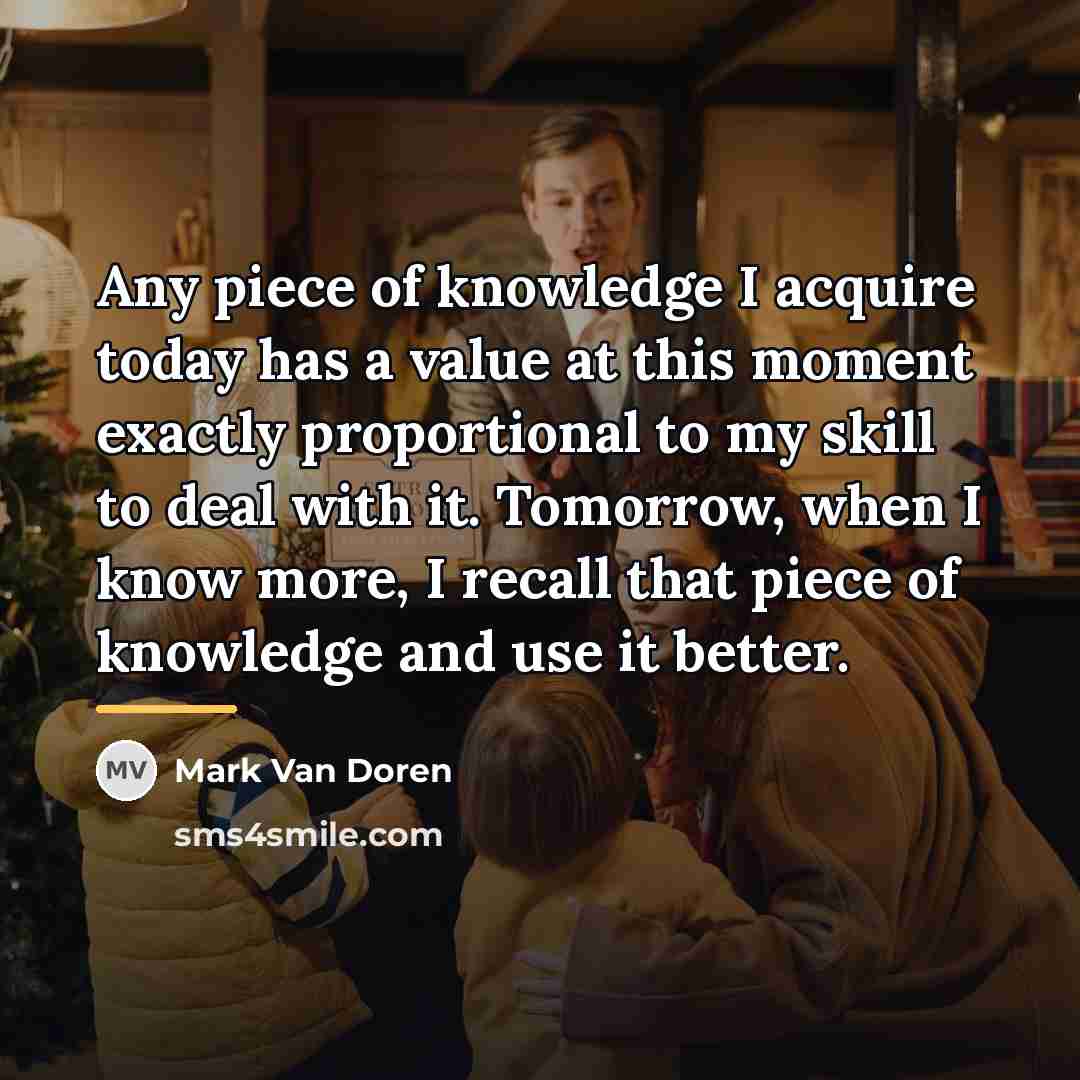 “Any piece of knowledge I acquire today has a value…” quote by Mark Van Doren