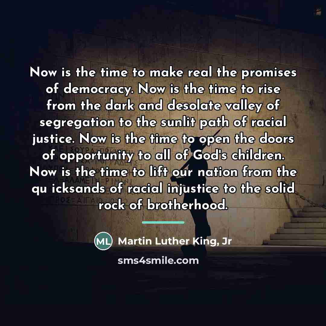 “Now is the time to make real the promises of…” quote by Martin Luther King, Jr