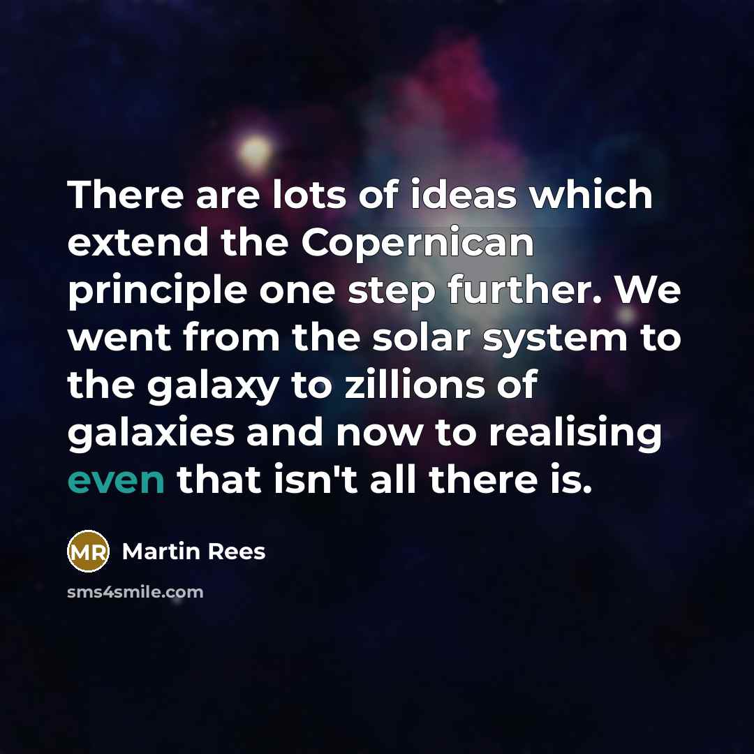 “There are lots of ideas which extend the Copernican principle…” quote by Martin Rees